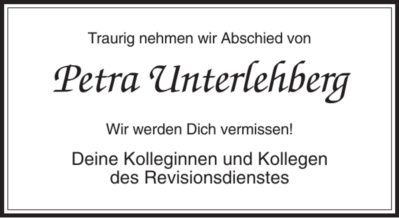 <p>Traurig nehmen wir Abschied von</p><p>Petra Unterlehberg<br />Wir werden Dich vermissen!</p><p>Deine Kolleginnen und Kollegen<br />des Revisionsdienstes</p>