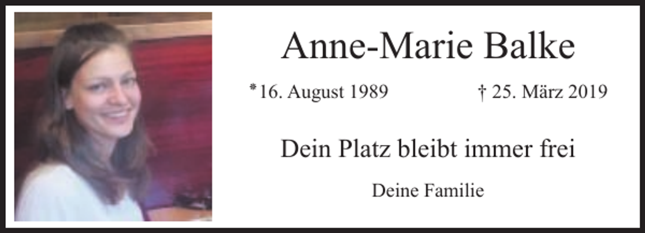 <p>Anne-Marie Balke<br />‫٭‬16. August 1989</p><p>† 25. März 2019</p><p>Dein Platz bleibt immer frei<br />Deine Familie</p>