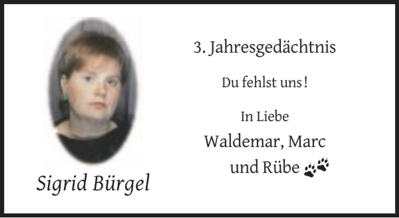 <p>3. Jahresgedächtnis<br />Du fehlst uns !<br />In Liebe</p><p>Waldemar, Marc<br />und Rübe</p><p>Sigrid Bürgel</p>