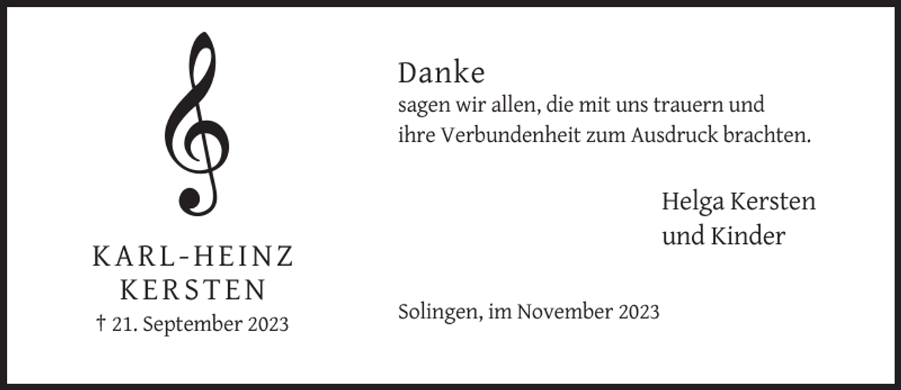 <p>Danke<br />sagen wir allen, die mit uns trauern und<br />ihre Verbundenheit zum Ausdruck brachten.</p><p>Helga Kersten<br />und Kinder</p><p>KARL-HEINZ<br />KERSTEN<br />Solingen, im November 2023<br />† 21. September 2023</p>