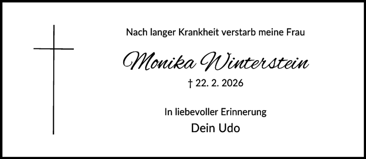 <p>Nach langer Krankheit verstarb meine Frau</p><p>Monika Winterstein<br />† 22. 2. 2026</p><p>In liebevoller Erinnerung</p><p>Dein Udo</p>