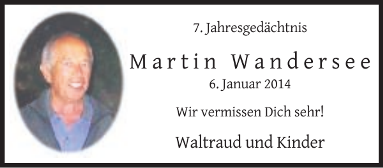 <p>7. Jahresgedächtnis</p><p>Martin Wandersee<br />6. Januar 2014<br />Wir vermissen Dich sehr!</p><p>Waltraud und Kinder</p>