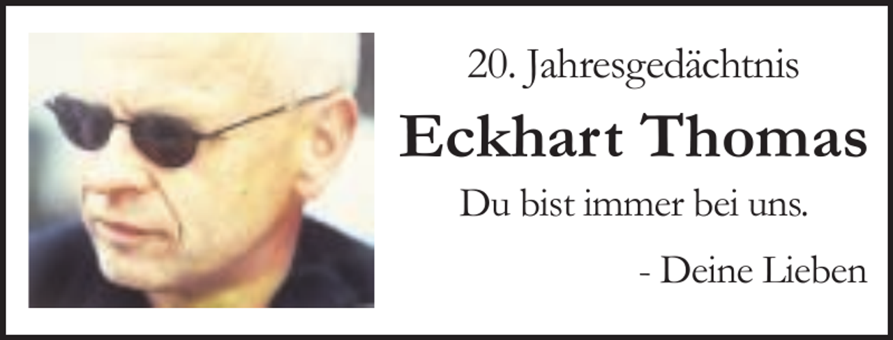 <p>20. Jahresgedächtnis</p><p>Eckhart Thomas<br />Du bist immer bei uns.</p><p>- Deine Lieben</p>