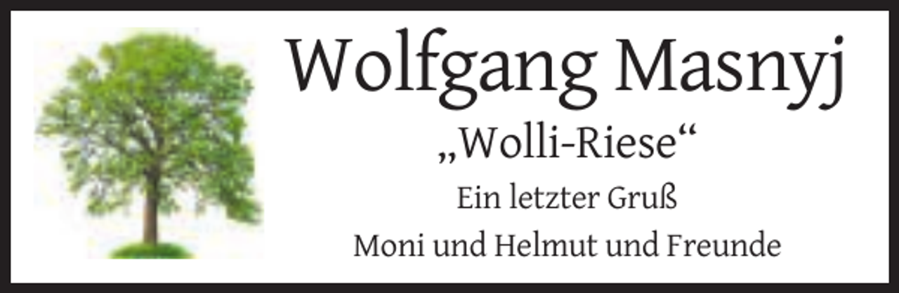 <p>Wolfgang Masnyj<br />„Wolli-Riese“<br />Ein letzter Gruß<br />Moni und Helmut und Freunde</p>