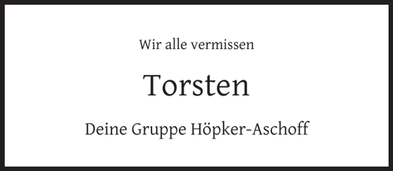 <p>Wir alle vermissen</p><p>Torsten<br />Deine Gruppe Höpker-Aschoff</p>
