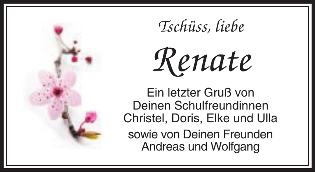 <p>Tschüss, liebe</p><p>Renate<br />Ein letzter Gruß von<br />Deinen Schulfreundinnen<br />Christel, Doris, Elke und Ulla<br />sowie von Deinen Freunden<br />Andreas und Wolfgang</p>