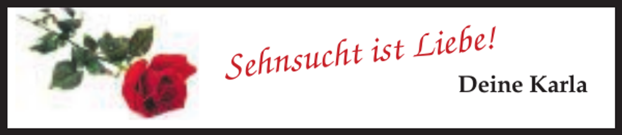 <p>Sehnsucht ist</p><p>Liebe!<br />Deine Karla</p>