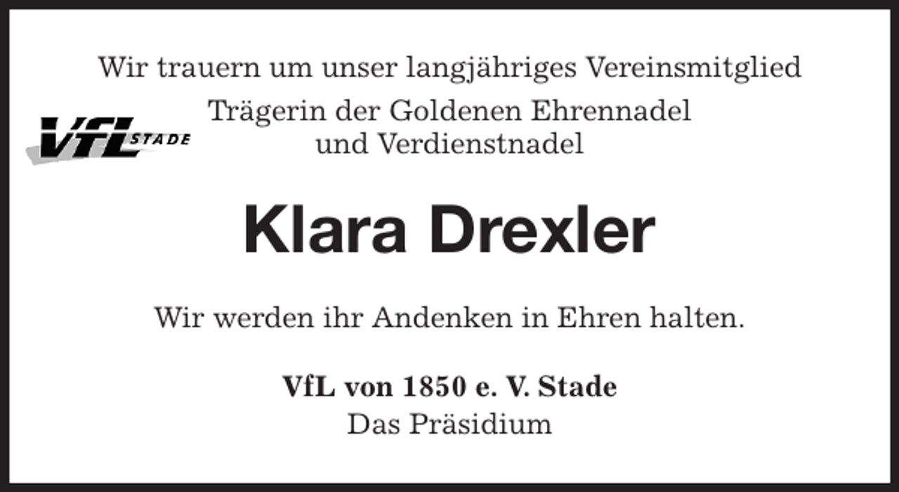 <p>Wir trauern um unser langjähriges Vereinsmitglied<br />Trägerin der Goldenen Ehrennadel<br />und Verdienstnadel<br />Klara Drexler<br />Wir werden ihr Andenken in Ehren halten.<br />VfL von 1850 e. V. Stade<br />Das Präsidium</p>