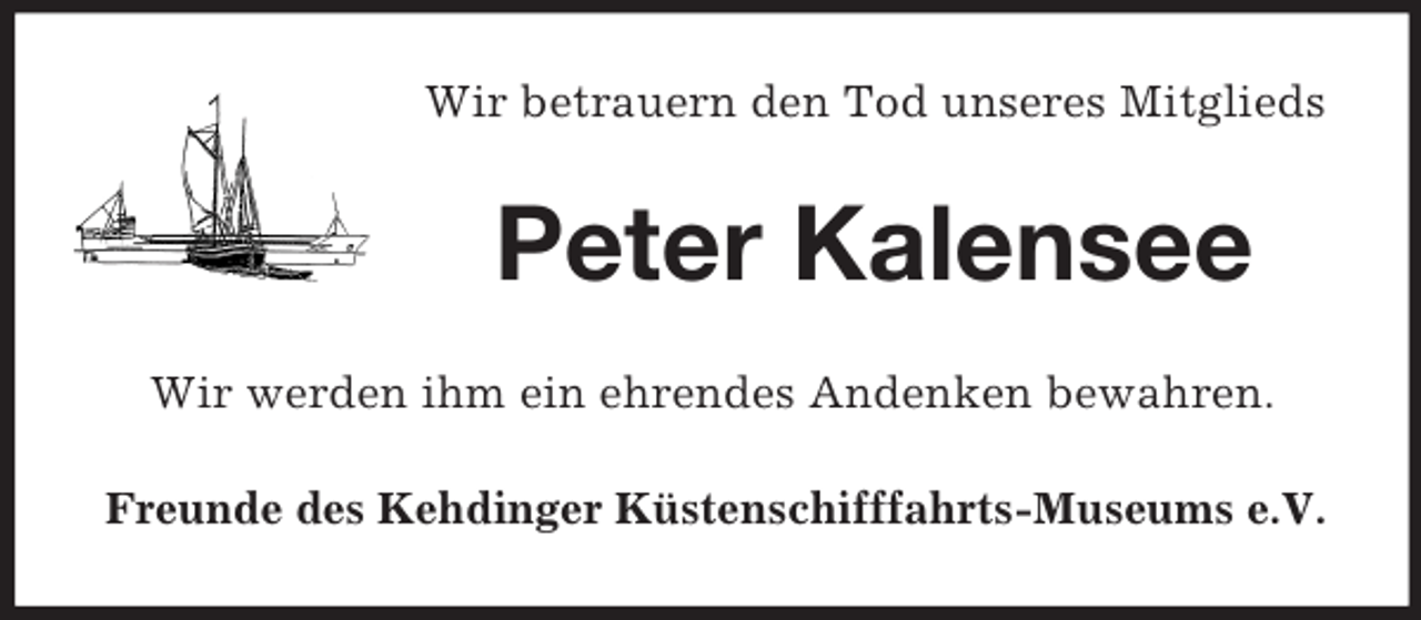 <p>Wir betrauern den Tod unseres Mitglieds</p><p>Peter Kalensee<br />Wir werden ihm ein ehrendes Andenken bewahren.<br />Freunde des Kehdinger Küstenschifffahrts-Museums e.V.</p>