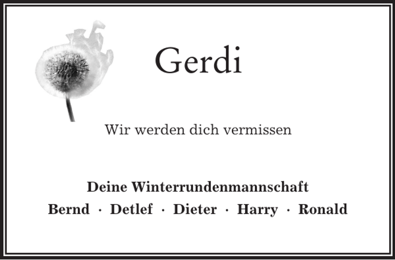 <p>Gerdi<br />Wir werden dich vermissen<br />Deine Winterrundenmannschaft<br />Bernd · Detlef · Dieter · Harry · Ronald</p>