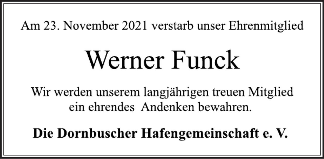 <p>Am 23. November 2021 verstarb unser Ehrenmitglied<br />Werner Funck<br />Wir werden unserem langjährigen treuen Mitglied<br />ein ehrendes Andenken bewahren.<br />Die Dornbuscher Hafengemeinschaft e. V.</p>