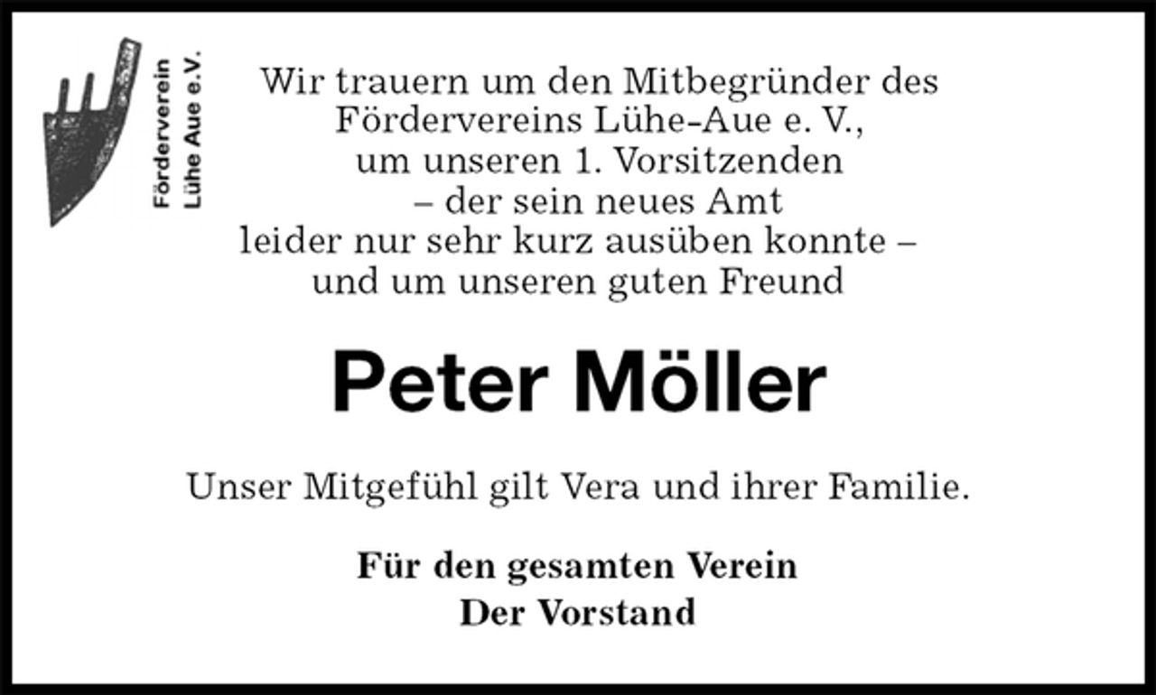 <p>Wir trauern um den Mitbegründer des<br />Fördervereins Lühe-Aue e. V.,<br />um unseren 1. Vorsitzenden<br />– der sein neues Amt<br />leider nur sehr kurz ausüben konnte –<br />und um unseren guten Freund<br />Peter Möller<br />Unser Mitgefühl gilt Vera und ihrer Familie.<br />Für den gesamten Verein<br />Der Vorstand</p>
