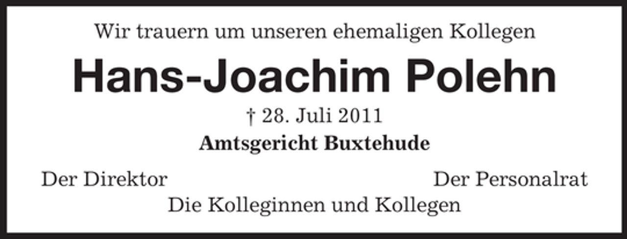 <p>Wir trauern um unseren ehemaligen Kollegen</p><p>Hans-Joachim Polehn<br />† 28. Juli 2011<br />Amtsgericht Buxtehude<br />Der Direktor</p><p>Der Personalrat<br />Die Kolleginnen und Kollegen</p>
