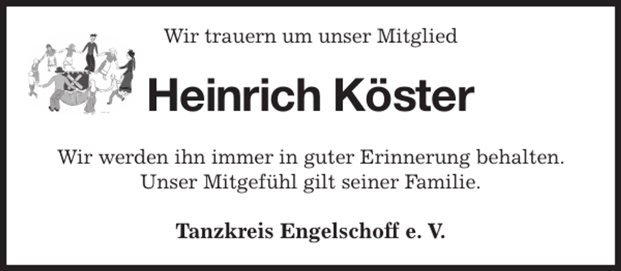 <p>Wir trauern um unser Mitglied<br />Heinrich Köster<br />Tanzkreis Engelschoff e. V.<br />Wir werden ihn immer in guter Erinnerung behalten. Unser Mitgefühl gilt seiner Familie.</p>