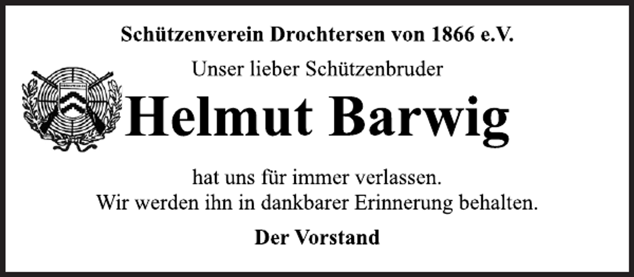 <p>Schützenverein Drochtersen von 1866 e.V.<br />Unser lieber Schützenbruder<br />Helmut Barwig<br />hat uns für immer verlassen.<br />Wir werden ihn in dankbarer Erinnerung behalten.<br />Der Vorstand</p>