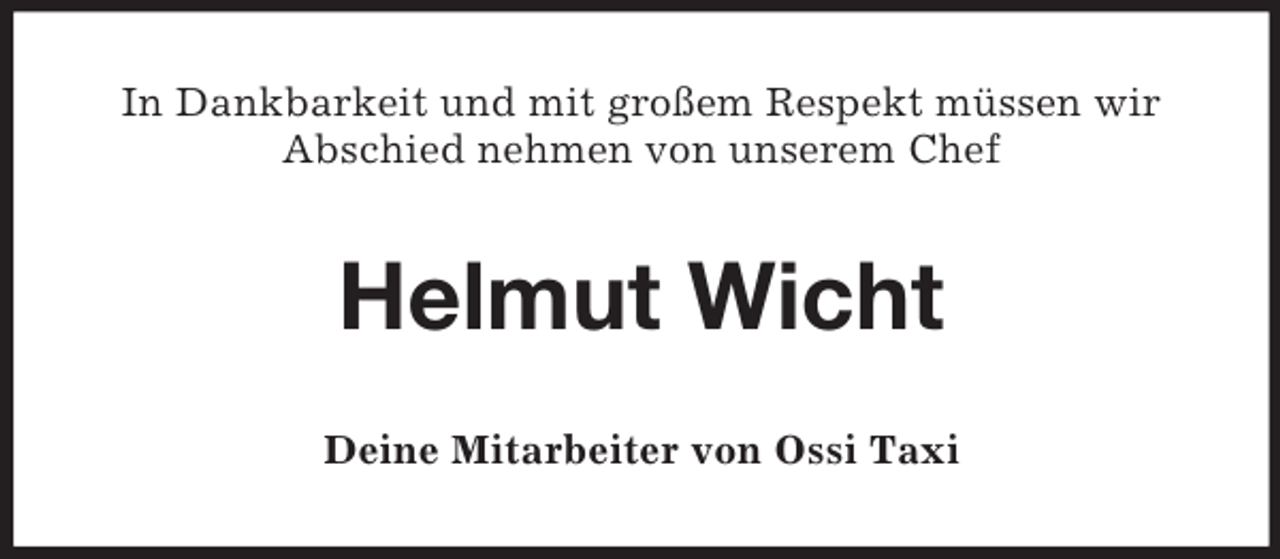 <p>In Dankbarkeit und mit großem Respekt müssen wir Abschied nehmen von unserem Chef<br />Helmut Wicht<br />Deine Mitarbeiter von Ossi Taxi</p>