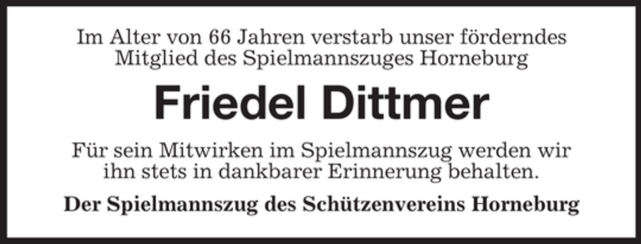 <p>Im Alter von 66 Jahren verstarb unser förderndes<br />Mitglied des Spielmannszuges Horneburg</p><p>Friedel Dittmer<br />Für sein Mitwirken im Spielmannszug werden wir<br />ihn stets in dankbarer Erinnerung behalten.<br />Der Spielmannszug des Schützenvereins Horneburg</p>