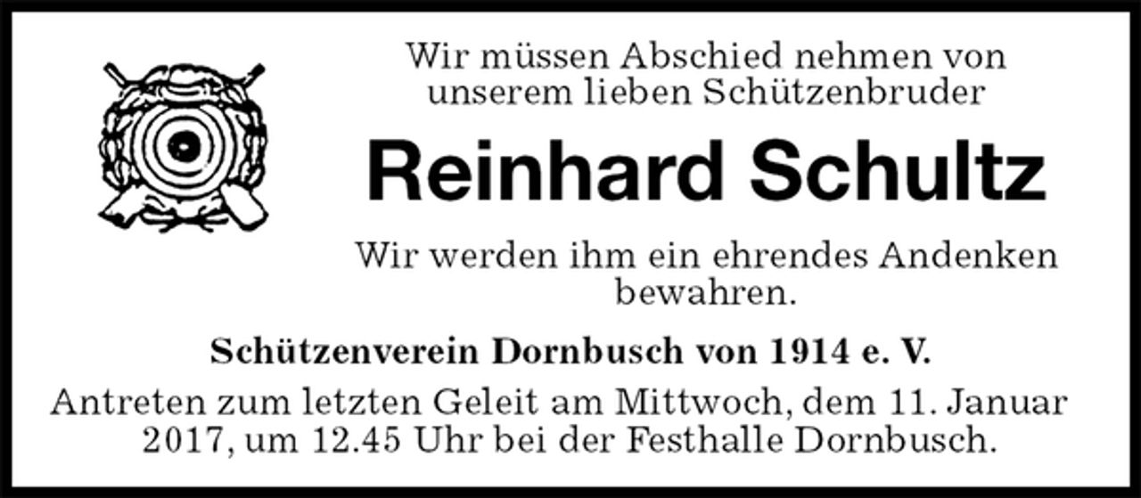 <p>Schützenverein Dornbusch von 1914 e. V.<br />Antreten zum letzten Geleit am Mittwoch, dem 11. Januar 2017, um 12.45 Uhr bei der Festhalle Dornbusch.<br />Reinhard Schultz<br />Wir werden ihm ein ehrendes Andenken<br />bewahren.<br />Wir müssen Abschied nehmen von<br />unserem lieben Schützenbruder</p>
