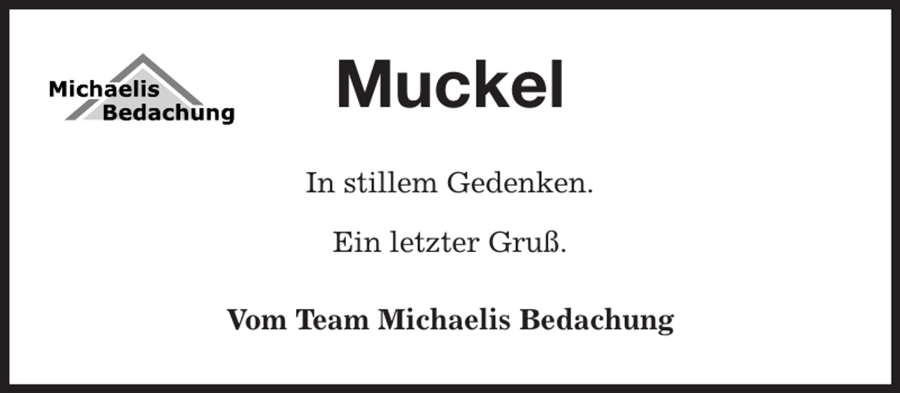 <p>Muckel<br />In stillem Gedenken.</p><p>Ein letzter Gruß.<br />Vom Team Michaelis Bedachung</p>
