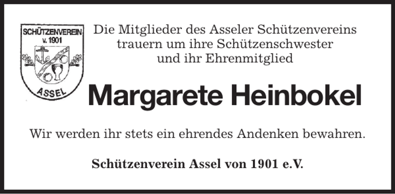 <p>Die Mitglieder des Asseler Schützenvereins<br />trauern um ihre Schützenschwester<br />und ihr Ehrenmitglied<br />Margarete Heinbokel<br />Wir werden ihr stets ein ehrendes Andenken bewahren.<br />Schützenverein Assel von 1901 e.V.</p>