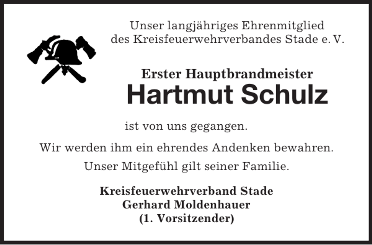<p>Unser langjähriges Ehrenmitglied<br />des Kreisfeuerwehrverbandes Stade e. V.</p><p>Erster Hauptbrandmeister</p><p>Hartmut Schulz<br />ist von uns gegangen.<br />Wir werden ihm ein ehrendes Andenken bewahren.<br />Unser Mitgefühl gilt seiner Familie.<br />Kreisfeuerwehrverband Stade<br />Gerhard Moldenhauer<br />(1. Vorsitzender)</p>