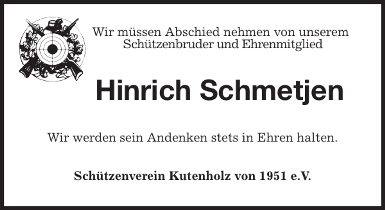 <p>Wir müssen Abschied nehmen von unserem Schützenbruder und Ehrenmitglied<br />Hinrich Schmetjen<br />Wir werden sein Andenken stets in Ehren halten.<br />Schützenverein Kutenholz von 1951 e.V.</p>