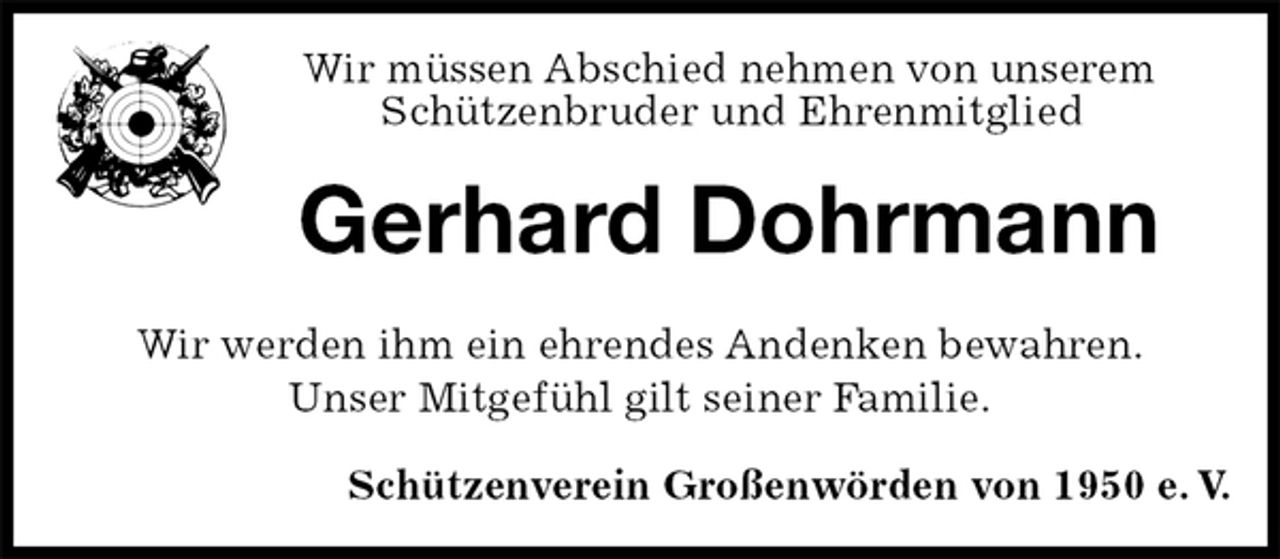 <p>Wir müssen Abschied nehmen von unserem<br />Schützenbruder und Ehrenmitglied<br />Gerhard Dohrmann<br />Wir werden ihm ein ehrendes Andenken bewahren.<br />Unser Mitgefühl gilt seiner Familie.<br />Schützenverein Großenwörden von 1950 e. V.</p>