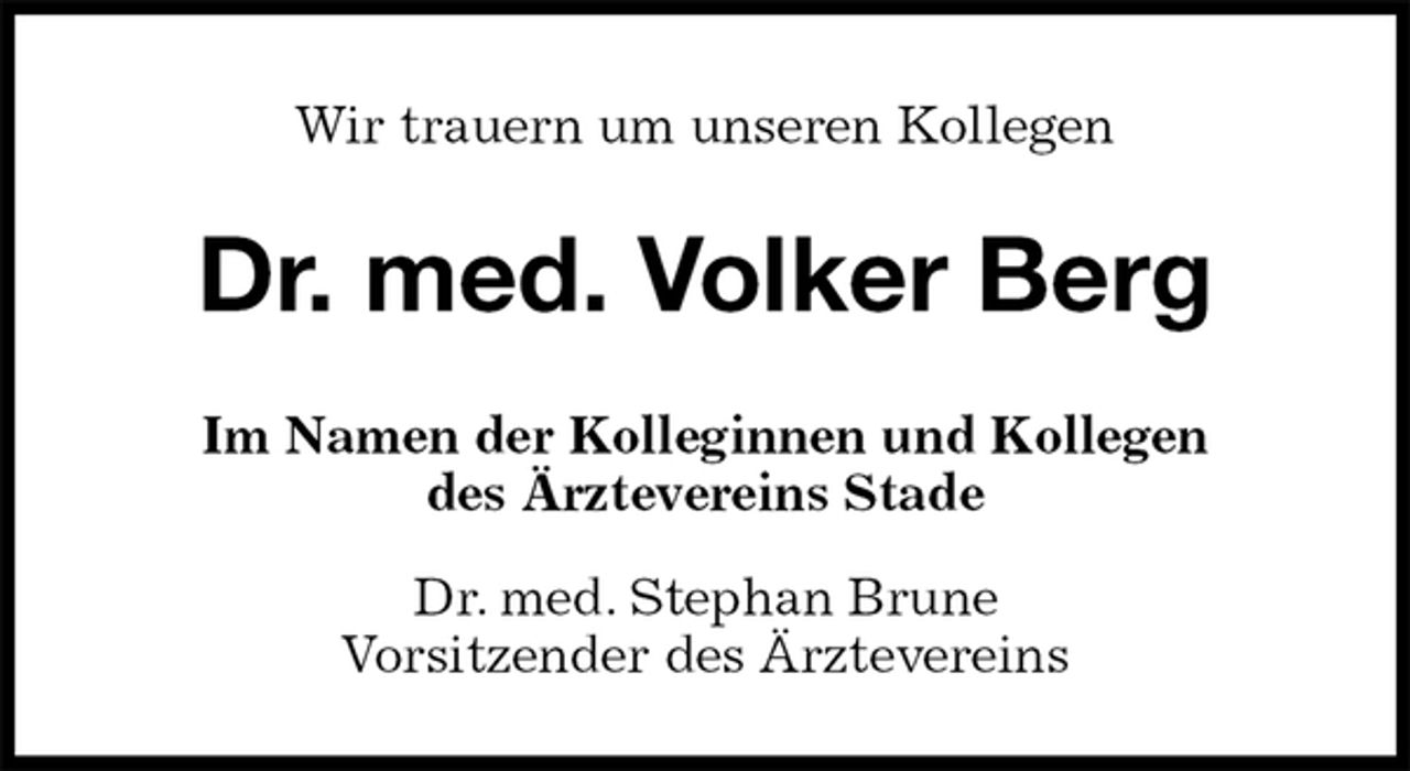 <p>Wir trauern um unseren Kollegen<br />Dr. med. Volker Berg<br />Im Namen der Kolleginnen und Kollegen<br />des Ärztevereins Stade<br />Dr. med. Stephan Brune<br />Vorsitzender des Ärztevereins</p>