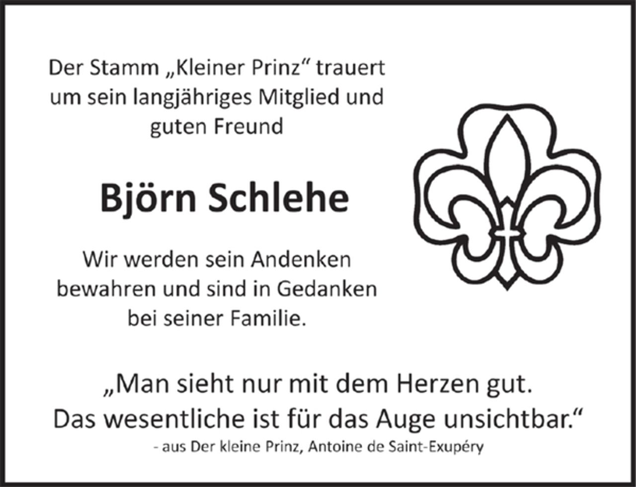 <p>Der Stamm „Kleiner Prinz“ trauert um sein langjähriges Mitglied und guten Freund<br />Björn Schlehe<br />Wir werden sein Andenken bewahren und sind in Gedanken bei seiner Familie.<br />„Man sieht nur mit dem Herzen gut.<br />Das wesentliche ist für das Auge unsichtbar.“ - aus Der kleine Prinz, Antoine de Saint-Exupéry</p>
