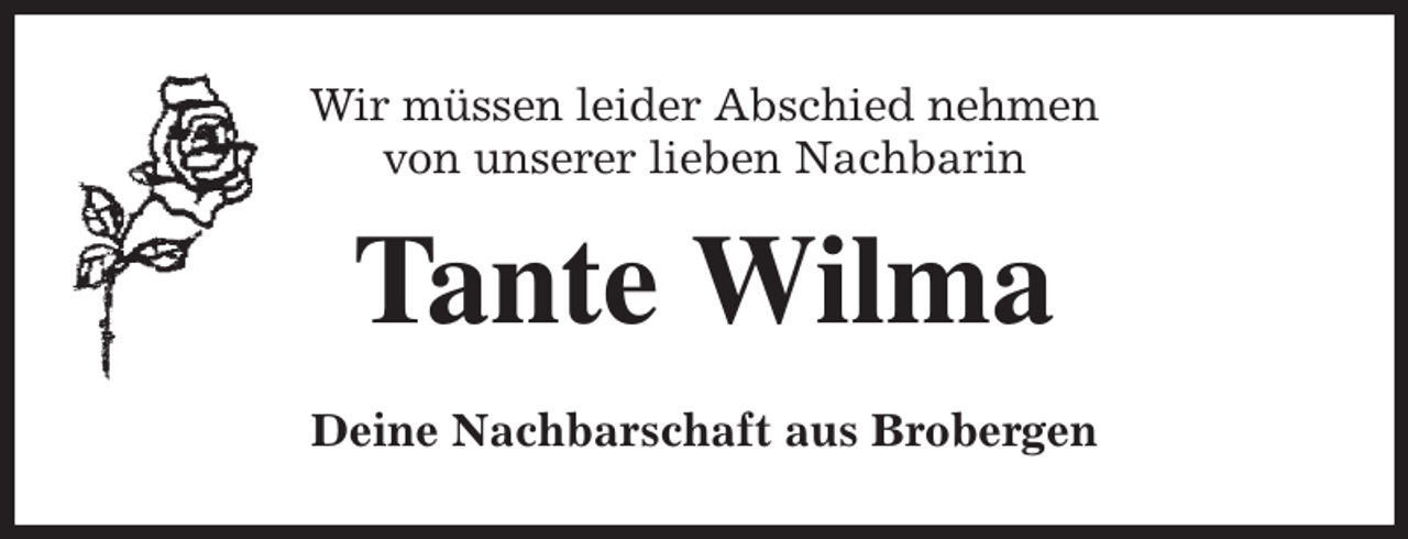<p>Wir müssen leider Abschied nehmen<br />von unserer lieben Nachbarin<br />Tante Wilma<br />Deine Nachbarschaft aus Brobergen</p>