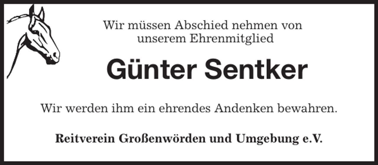 <p>Wir müssen Abschied nehmen von<br />unserem Ehrenmitglied<br />Günter Sentker<br />Wir werden ihm ein ehrendes Andenken bewahren.<br />Reitverein Großenwörden und Umgebung e.V.</p>