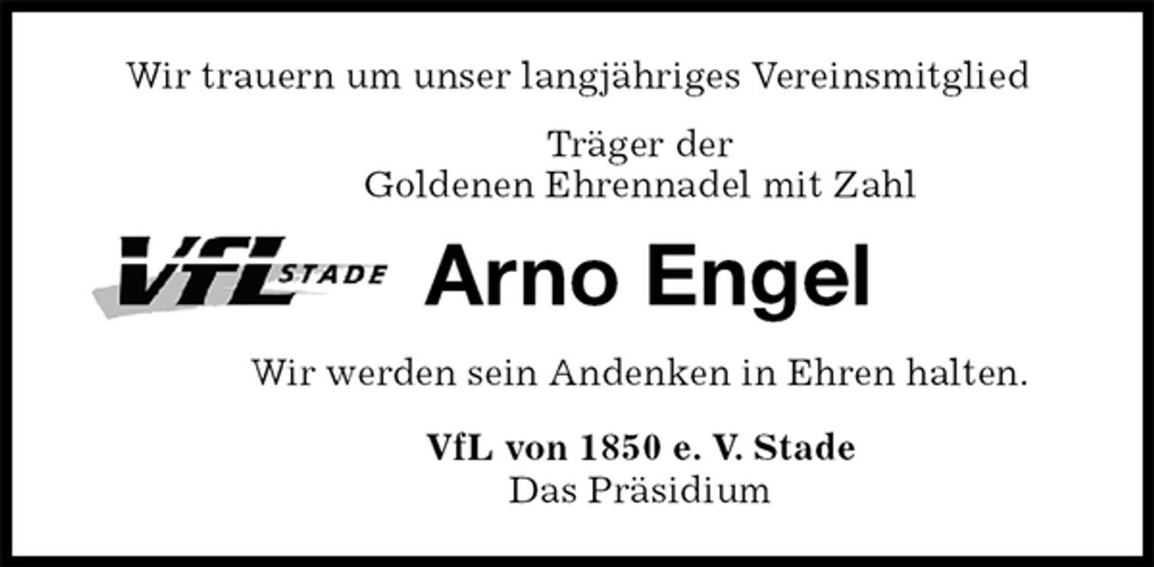 <p>Wir trauern um unser langjähriges Vereinsmitglied<br />Träger der<br />Goldenen Ehrennadel mit Zahl<br />Arno Engel<br />Wir werden sein Andenken in Ehren halten.<br />VfL von 1850 e. V. Stade<br />Das Präsidium</p>