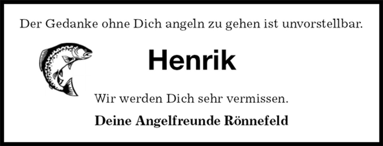 <p>Der Gedanke ohne Dich angeln zu gehen ist unvorstellbar.<br />Henrik<br />Wir werden Dich sehr vermissen.<br />Deine Angelfreunde Rönnefeld</p>
