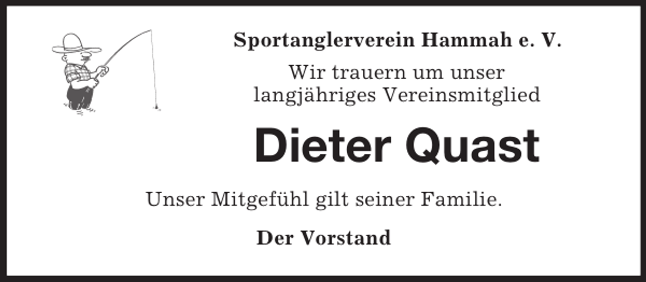 <p>Sportanglerverein Hammah e. V.<br />Wir trauern um unser<br />langjähriges Vereinsmitglied<br />Dieter Quast<br />Unser Mitgefühl gilt seiner Familie.<br />Der Vorstand</p>