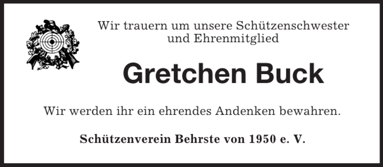 <p>Wir trauern um unsere Schützenschwester und Ehrenmitglied<br />Gretchen Buck<br />Wir werden ihr ein ehrendes Andenken bewahren.<br />Schützenverein Behrste von 1950 e. V.</p>