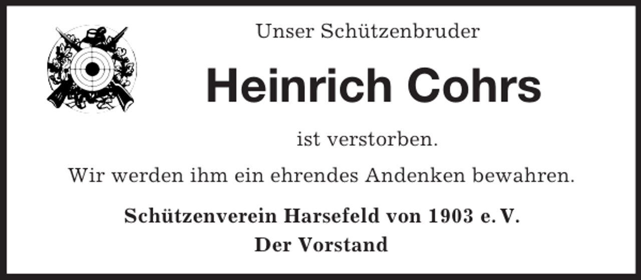 <p>Unser Schützenbruder<br />Heinrich Cohrs<br />ist verstorben.<br />Wir werden ihm ein ehrendes Andenken bewahren.<br />Schützenverein Harsefeld von 1903 e. V.<br />Der Vorstand</p>