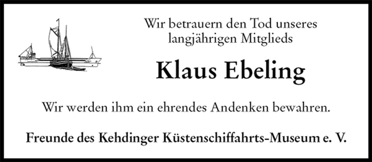<p>Wir betrauern den Tod unseres<br />langjährigen Mitglieds<br />Klaus Ebeling<br />Freunde des Kehdinger Küstenschiffahrts-Museum e. V.<br />Wir werden ihm ein ehrendes Andenken bewahren.</p>