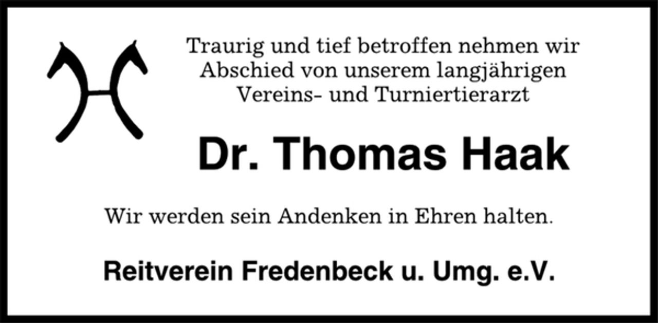 <p>Traurig und tief betroffen nehmen wir Abschied von unserem langjährigen Vereins- und Turniertierarzt<br />Dr. Thomas Haak<br />Wir werden sei Andenken in Ehren halten.<br />Reitverein Fredenbeck u. Umg. e.V.</p>