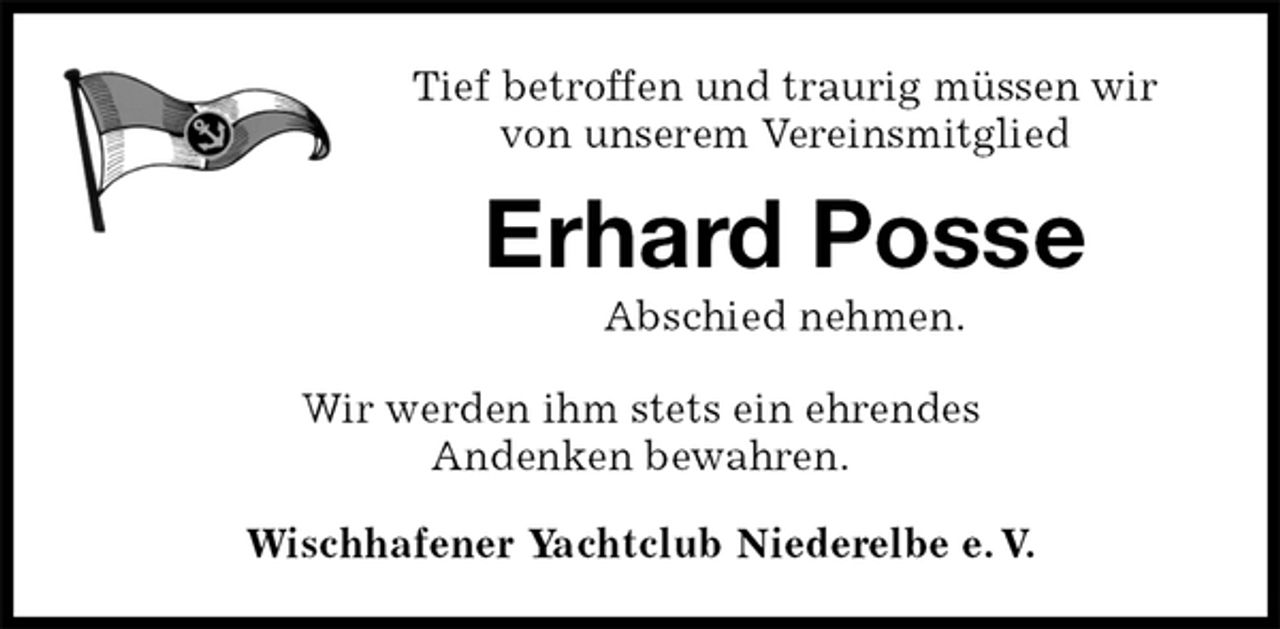 <p>Tief betroffen und traurig müssen wir<br />von unserem Vereinsmitglied<br />Erhard Posse<br />Abschied nehmen.<br />Wischhafener Yachtclub Niederelbe e. V.<br />Wir werden ihm stets ein ehrendes<br />Andenken bewahren.</p>