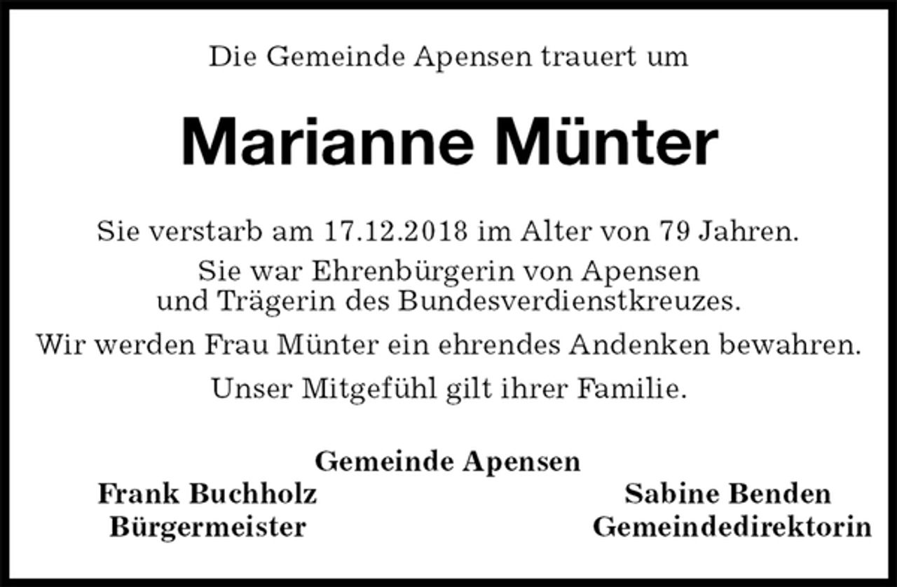 <p>Die Gemeinde Apensen trauert um<br />Marianne Münter<br />Gemeinde Apensen<br />Frank Buchholz Sabine Benden<br />Bürgermeister Gemeindedirektorin<br />Sie verstarb am 17.12.2018 im Alter von 79 Jahren.<br />Sie war Ehrenbürgerin von Apensen<br />und Trägerin des Bundesverdienstkreuzes.<br />Wir werden Frau Münter ein ehrendes Andenken bewahren.<br />Unser Mitgefühl gilt ihrer Familie.</p>