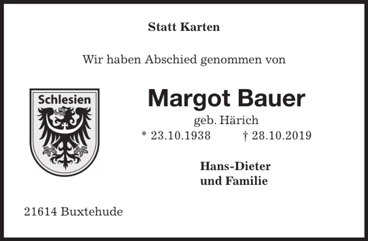 <p>Statt Karten<br />Wir haben Abschied genommen von<br />Margot Bauer<br />geb. Härich<br />* 23.10.1938 † 28.10.2019<br />Hans-Dieter<br />und Familie<br />21614 Buxtehude</p>
