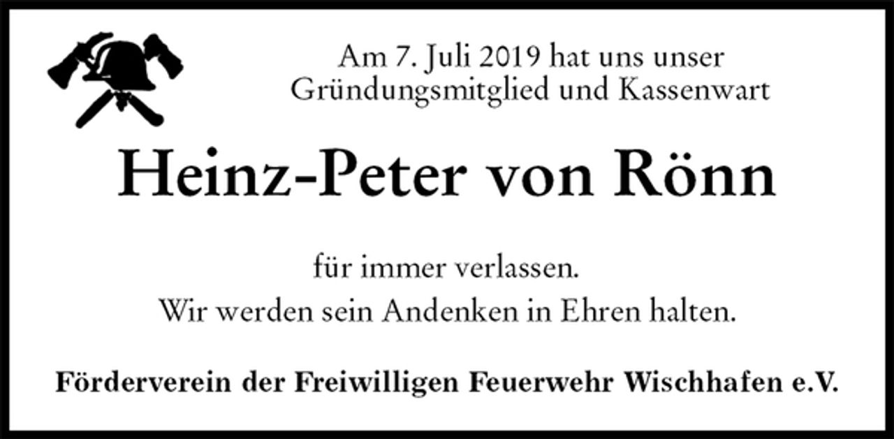 <p>Am 7. Juli 2019 hat uns unser<br />Gründungsmitglied und Kassenwart<br />Heinz-Peter von Rönn<br />für immer verlassen.<br />Wir werden sein Andenken in Ehren halten.<br />Förderverein der Freiwilligen Feuerwehr Wischhafen e.V.</p>