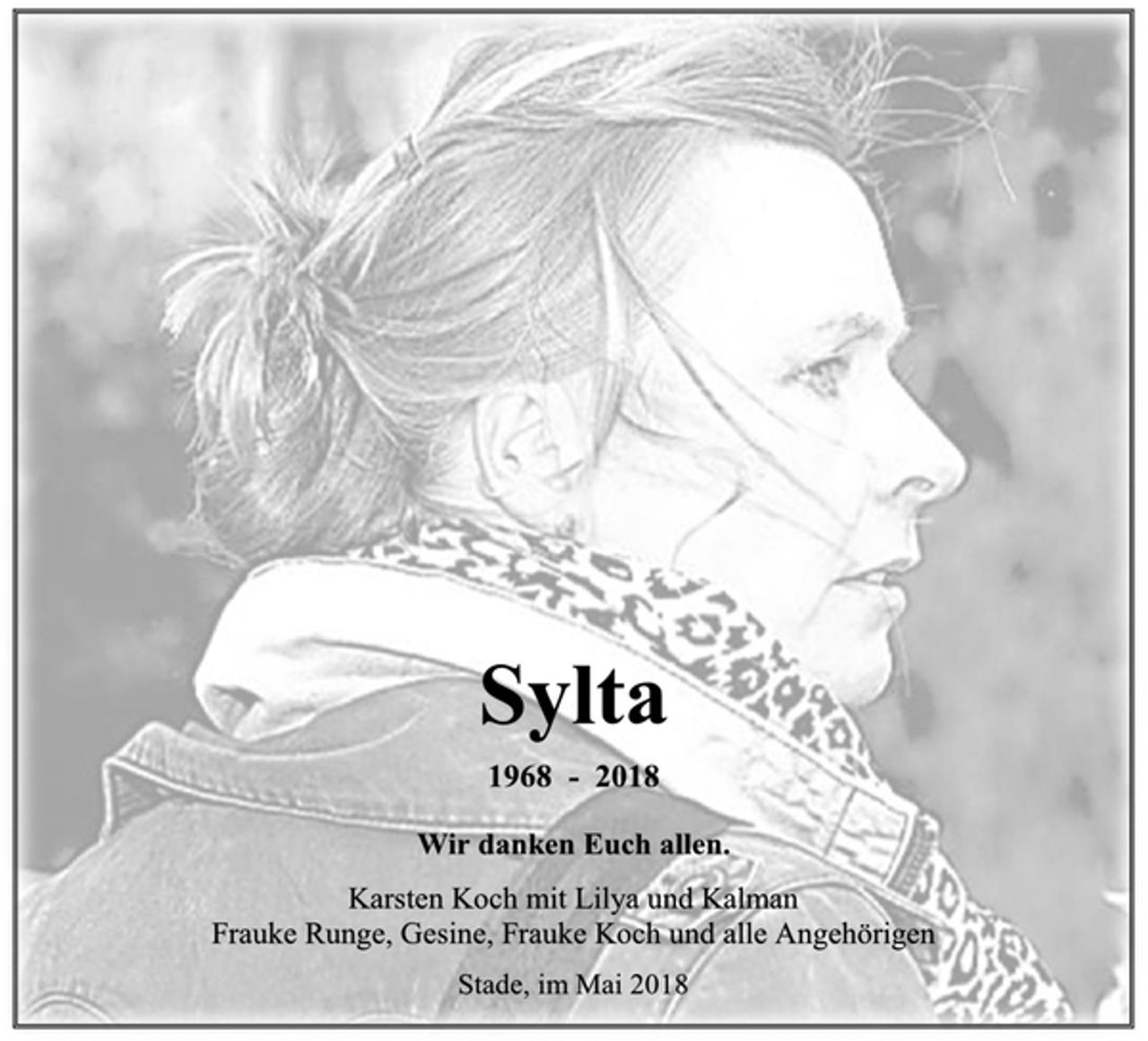 <p>Sylta<br />1968 - 2018<br />Wir danken Euch allen.<br />Karsten Koch mit Lilya und Kalman<br />Frauke Runge, Gesine, Frauke Koch und alle Angehörigen<br />Stade, im Mai 2018</p>