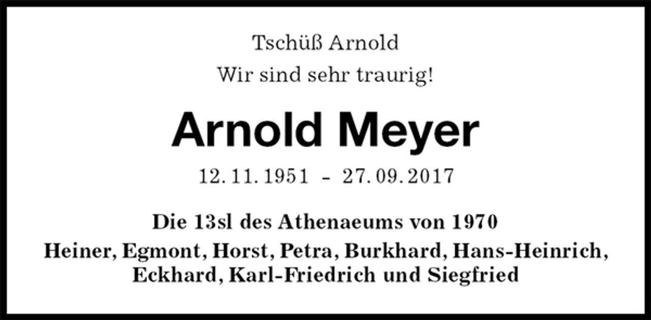 <p>Tschüß Arnold<br />Wir sind sehr traurig!<br />Arnold Meyer<br />12. 11. 1951 - 27. 09. 2017<br />Die 13sl des Athenaeums von 1970<br />Heiner, Egmont, Horst, Petra, Burkhard, Hans-Heinrich, Eckhard, Karl-Friedrich und Siegfried</p>