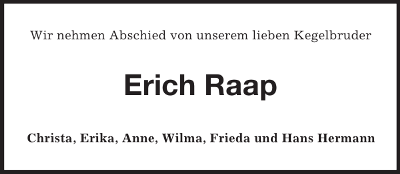 <p>Wir nehmen Abschied von unserem lieben Kegelbruder</p><p>Erich Raap<br />Christa, Erika, Anne, Wilma, Frieda und Hans Hermann</p>
