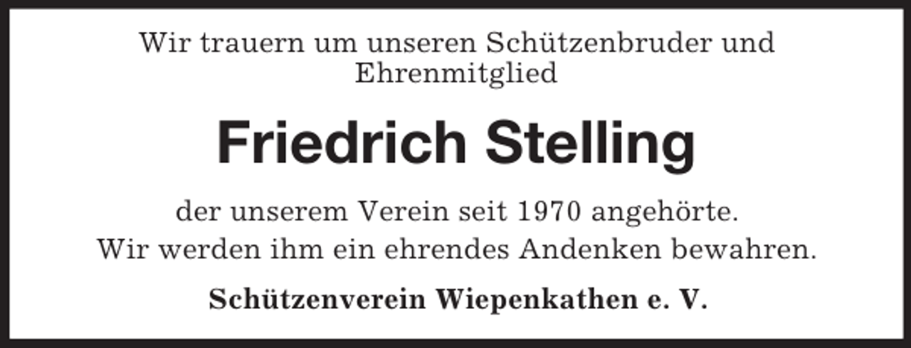 <p>Wir trauern um unseren Schützenbruder und<br />Ehrenmitglied<br />Friedrich Stelling<br />der unserem Verein seit 1970 angehörte.<br />Wir werden ihm ein ehrendes Andenken bewahren.<br />Schützenverein Wiepenkathen e. V.</p>