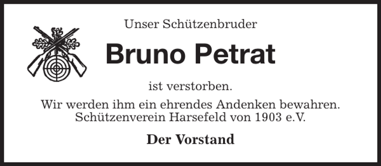 <p>Unser Schützenbruder<br />Bruno Petrat<br />ist verstorben.<br />Wir werden ihm ein ehrendes Andenken bewahren.<br />Schützenverein Harsefeld von 1903 e.V.<br />Der Vorstand</p>