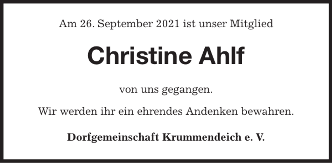 <p>Am 26. September 2021 ist unser Mitglied<br />Christine Ahlf<br />von uns gegangen.</p>
<p>Wir werden ihr ein ehrendes Andenken bewahren.<br />Dorfgemeinschaft Krummendeich e. V.</p>