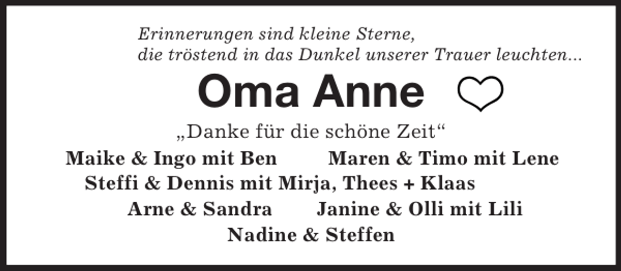 <p>Erinnerungen sind kleine Sterne,<br />die tröstend in das Dunkel unserer Trauer leuchten...<br />Oma Anne<br />„Danke für die schöne Zeit“<br />Maike</p>
