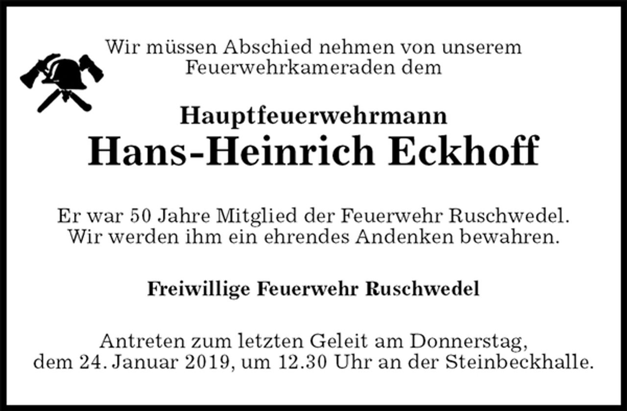<p>Wir müssen Abschied nehmen von unserem<br />Feuerwehrkameraden dem</p><p>Hauptfeuerwehrmann<br />Hans-Heinrich Eckhoff<br />Er war 50 Jahre Mitglied der Feuerwehr Ruschwedel.<br />Wir werden ihm ein ehrendes Andenken bewahren.<br />Freiwillige Feuerwehr Ruschwedel<br />Antreten zum letzten Geleit am Donnerstag,<br />dem 24. Januar 2019, um 12.30 Uhr an der Steinbeckhalle.</p>